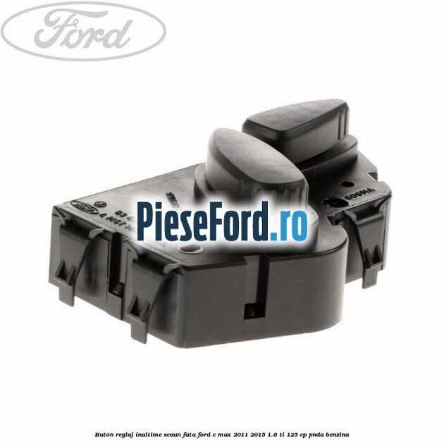 Buton reglaj inaltime scaun fata Ford C-Max 2011-2015 1.6 Ti 125 cp PNDA benzina