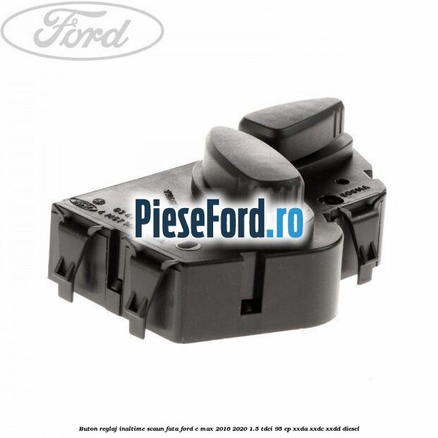 Buton reglaj inaltime scaun fata Ford C-Max 2016-2020 1.5 TDCi 95 cp XXDA, XXDC, XXDD diesel