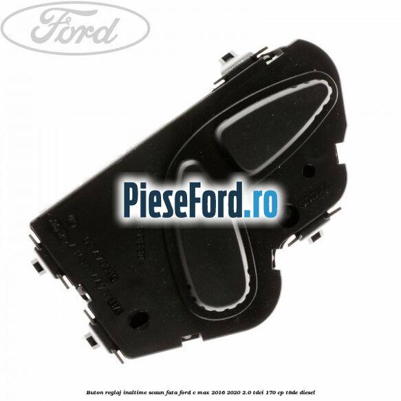 Buton reglaj inaltime scaun fata Ford C-Max 2016-2020 2.0 TDCi 170 cp T8DE diesel