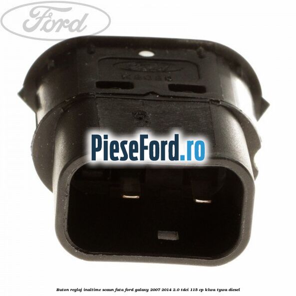 Buton reglaj inaltime scaun fata Ford Galaxy 2007-2014 2.0 TDCi 115 cp KLWA, TYWA diesel