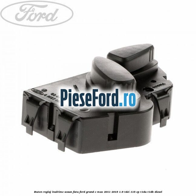 Buton reglaj inaltime scaun fata Ford Grand C-Max 2011-2015 1.6 TDCi 115 cp T1DA, T1DB diesel