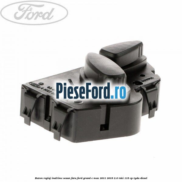 Buton reglaj inaltime scaun fata Ford Grand C-Max 2011-2015 2.0 TDCi 115 cp TYDA diesel