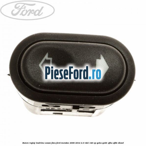 Buton reglaj inaltime scaun fata Ford Mondeo 2008-2014 2.0 TDCi 140 cp QXBA, QXBB, UFBA, UFBB diesel