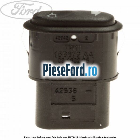 Buton reglaj inaltime scaun fata Ford S-Max 2007-2014 1.6 EcoBoost 160 cp JTWA, JTWB benzina
