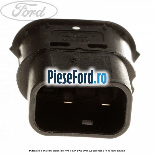 Buton reglaj inaltime scaun fata Ford S-Max 2007-2014 2.0 EcoBoost 240 cp TPWA benzina
