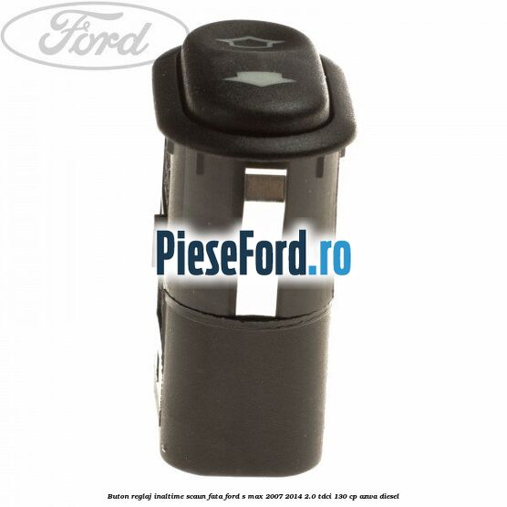 Buton reglaj inaltime scaun fata Ford S-Max 2007-2014 2.0 TDCi 130 cp AZWA diesel