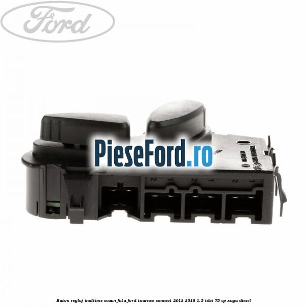 Buton reglaj inaltime scaun fata Ford Tourneo Connect 2013-2018 1.5 TDCi 75 cp XUGA diesel