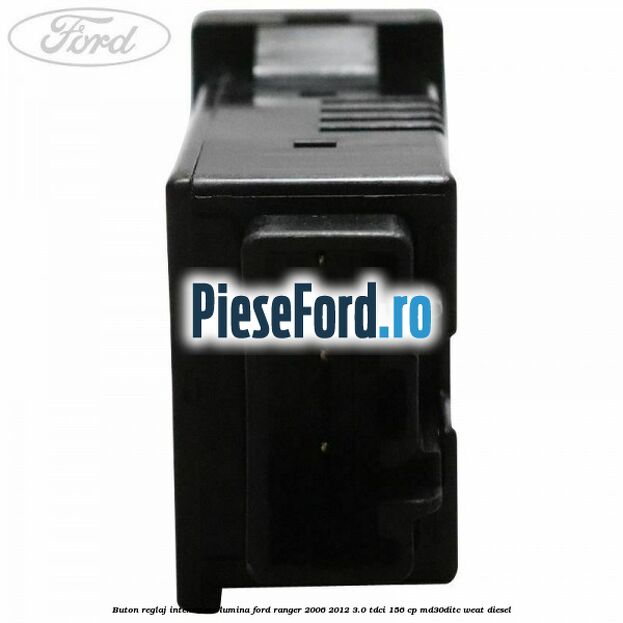 Buton reglaj intensitare lumina Ford Ranger 2006-2012 3.0 TDCi 156 cp MD30DITC, WEAT diesel