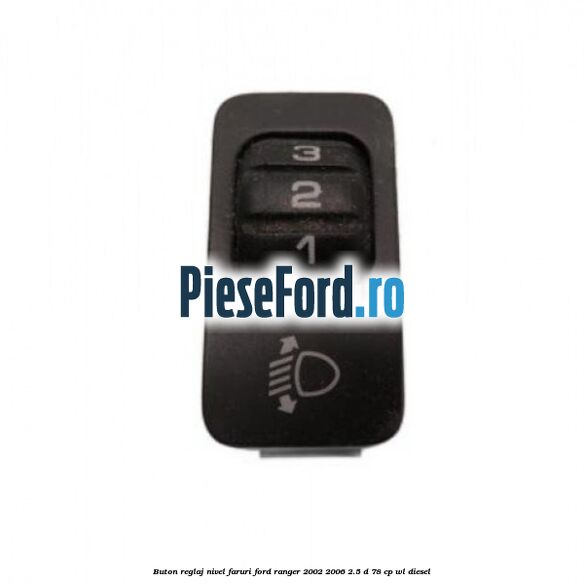 Buton reglaj nivel faruri Ford Ranger 2002-2006 2.5 D 78 cp WL diesel