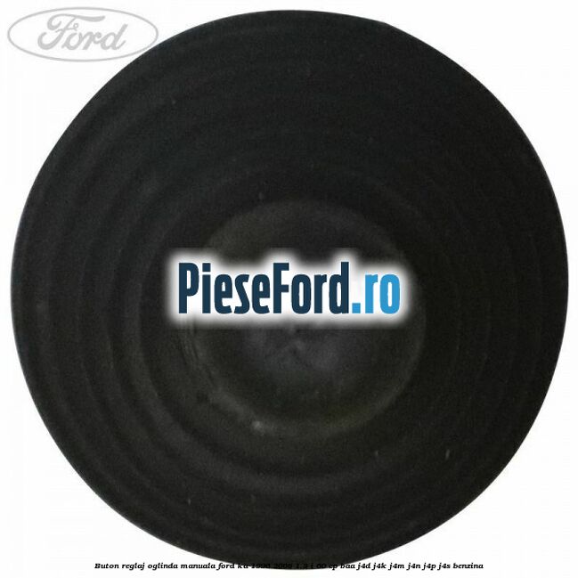 Buton reglaj oglinda manuala Ford Ka 1996-2008 1.3 i 60 cp Buton reglaj oglinda manuala Ford Ka 1996-2008 1.3 i 60 cp BAA, J4D, J4K, J4M, J4N, J4P, J4S benzina