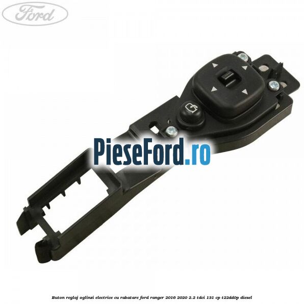 Buton reglaj oglinzi electrice cu rabatare Ford Ranger 2016-2020 2.2 TDCi 131 cp T22DD0P diesel