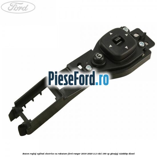 Buton reglaj oglinzi electrice cu rabatare Ford Ranger 2016-2020 2.2 TDCi 160 cp Buton reglaj oglinzi electrice cu rabatare Ford Ranger 2016-2020 2.2 TDCi 160 cp GBVAJQJ, T22DD0P diesel
