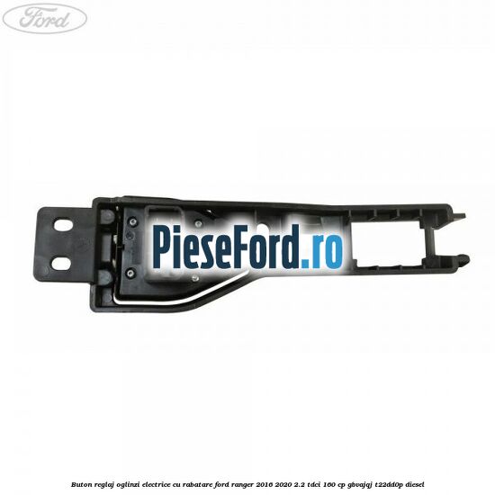 Buton reglaj oglinzi electrice cu rabatare Ford Ranger 2016-2020 2.2 TDCi 160 cp Buton reglaj oglinzi electrice cu rabatare Ford Ranger 2016-2020 2.2 TDCi 160 cp GBVAJQJ, T22DD0P diesel