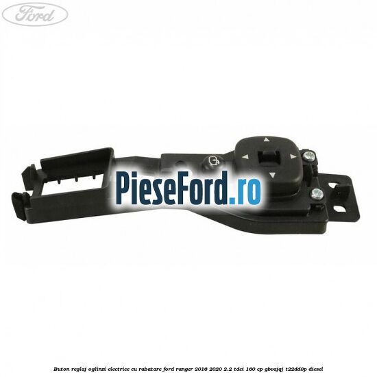 Buton reglaj oglinzi electrice cu rabatare Ford Ranger 2016-2020 2.2 TDCi 160 cp Buton reglaj oglinzi electrice cu rabatare Ford Ranger 2016-2020 2.2 TDCi 160 cp GBVAJQJ, T22DD0P diesel