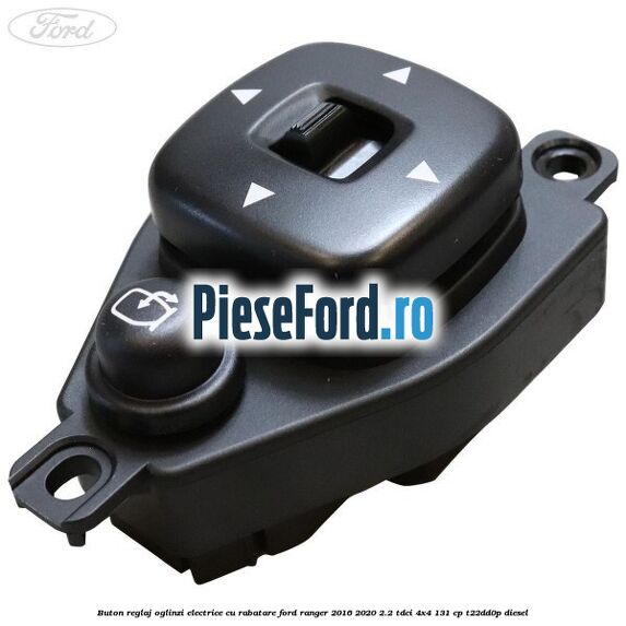 Buton reglaj oglinzi electrice cu rabatare Ford Ranger 2016-2020 2.2 TDCi 4x4 131 cp T22DD0P diesel