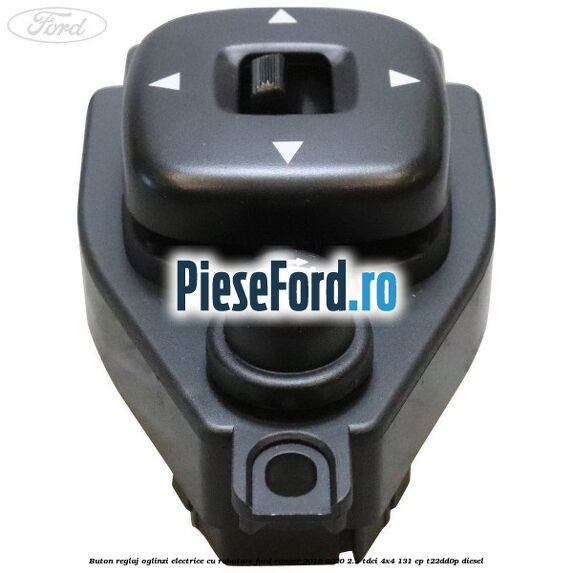 Buton reglaj oglinzi electrice cu rabatare Ford Ranger 2016-2020 2.2 TDCi 4x4 131 cp T22DD0P diesel