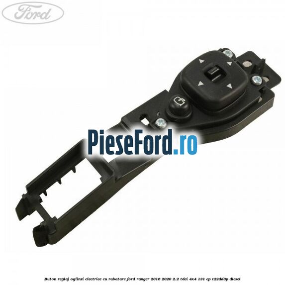 Buton reglaj oglinzi electrice cu rabatare Ford Ranger 2016-2020 2.2 TDCi 4x4 131 cp T22DD0P diesel