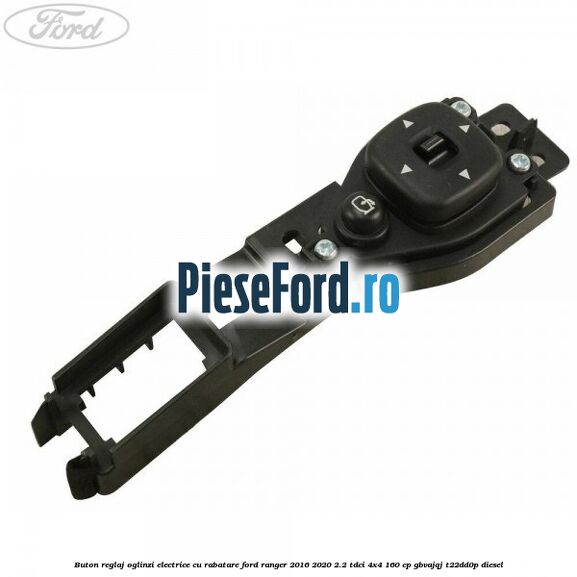 Buton reglaj oglinzi electrice cu rabatare Ford Ranger 2016-2020 2.2 TDCi 4x4 160 cp GBVAJQJ, T22DD0P diesel