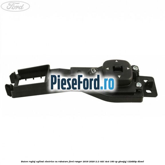 Buton reglaj oglinzi electrice cu rabatare Ford Ranger 2016-2020 2.2 TDCi 4x4 160 cp GBVAJQJ, T22DD0P diesel