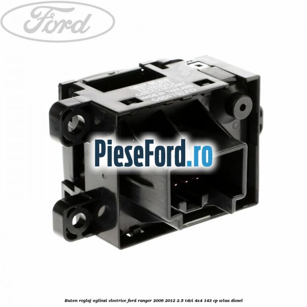 Buton reglaj oglinzi electrice Ford Ranger 2006-2012 2.5 TDCi 4x4 143 cp WLAA diesel