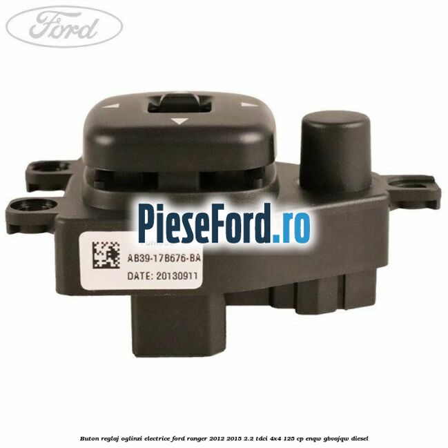 Buton reglaj oglinzi electrice Ford Ranger 2012-2015 2.2 TDCi 4x4 125 cp ENQW, GBVAJQW diesel