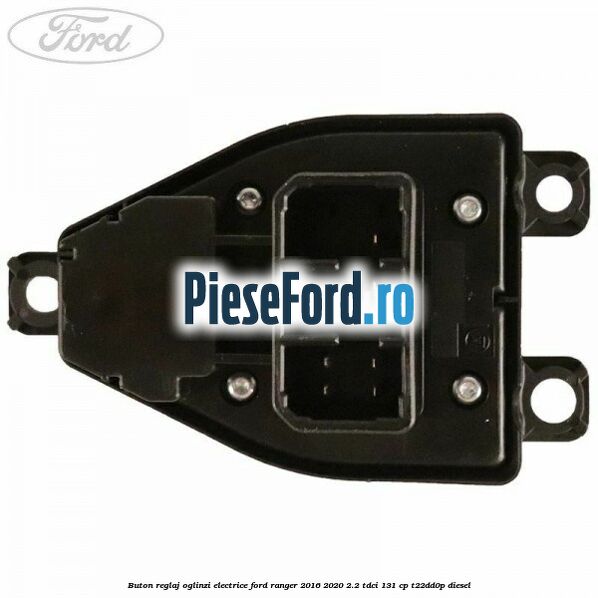 Buton reglaj oglinzi electrice Ford Ranger 2016-2020 2.2 TDCi 131 cp T22DD0P diesel