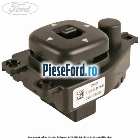 Buton reglaj oglinzi electrice Ford Ranger 2016-2020 2.2 TDCi 4x4 131 cp Buton reglaj oglinzi electrice Ford Ranger 2016-2020 2.2 TDCi 4x4 131 cp T22DD0P diesel