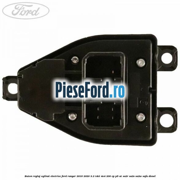 Buton reglaj oglinzi electrice Ford Ranger 2016-2020 3.2 TDCi 4x4 200 cp P5-AT, SA2R, SA2S, SA2W, SAFA diesel