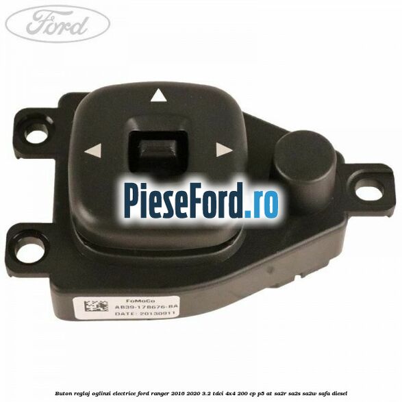 Buton reglaj oglinzi electrice Ford Ranger 2016-2020 3.2 TDCi 4x4 200 cp P5-AT, SA2R, SA2S, SA2W, SAFA diesel