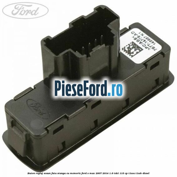 Buton reglaj scaun fata stanga cu memorie Ford S-Max 2007-2014 1.6 TDCi 115 cp Buton reglaj scaun fata stanga cu memorie Ford S-Max 2007-2014 1.6 TDCi 115 cp T1WA, T1WB diesel