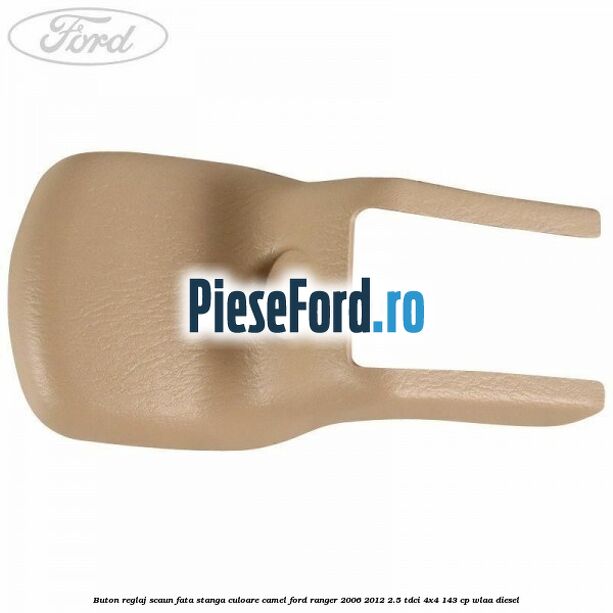 Buton reglaj scaun fata stanga culoare camel Ford Ranger 2006-2012 2.5 TDCi 4x4 143 cp WLAA diesel
