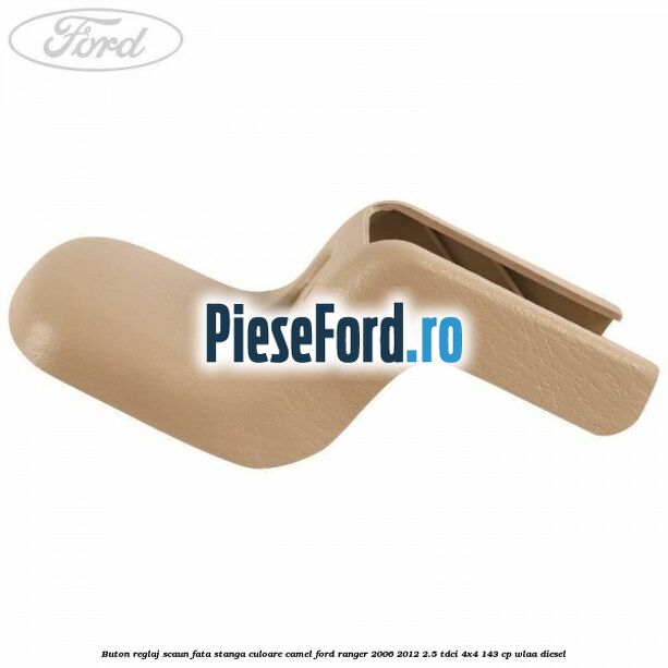 Buton reglaj scaun fata stanga culoare camel Ford Ranger 2006-2012 2.5 TDCi 4x4 143 cp WLAA diesel