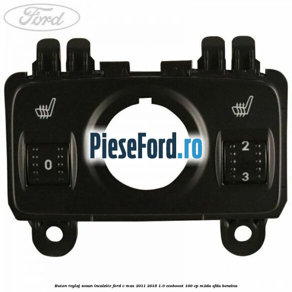 Buton reglaj scaun incalzite Ford C-Max 2011-2015 1.0 EcoBoost 100 cp M2DA, SFDA benzina