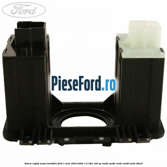 Buton reglaj scaun incalzite Ford C-Max 2016-2020 1.5 TDCi 120 cp XWDA, XWDB, XWDC, XWDD, XWDE diesel