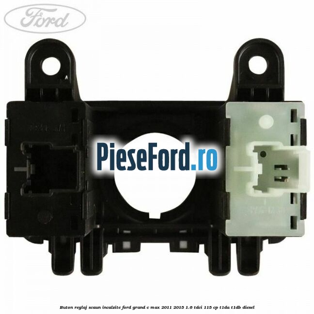 Buton reglaj scaun incalzite Ford Grand C-Max 2011-2015 1.6 TDCi 115 cp T1DA, T1DB diesel