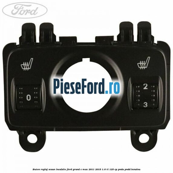 Buton reglaj scaun incalzite Ford Grand C-Max 2011-2015 1.6 Ti 125 cp PNDA, PNDD benzina