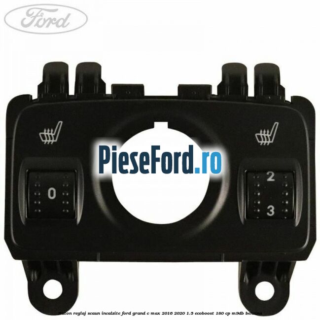Buton reglaj scaun incalzite Ford Grand C-Max 2016-2020 1.5 EcoBoost 180 cp M9DB benzina