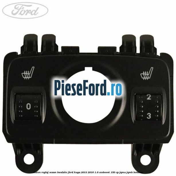 Buton reglaj scaun incalzite Ford Kuga 2013-2016 1.6 EcoBoost 150 cp Buton reglaj scaun incalzite Ford Kuga 2013-2016 1.6 EcoBoost 150 cp JQMA, JQMB benzina