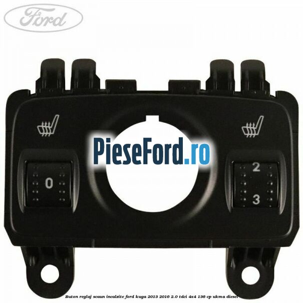 Buton reglaj scaun incalzite Ford Kuga 2013-2016 2.0 TDCi 4x4 136 cp UKMA diesel