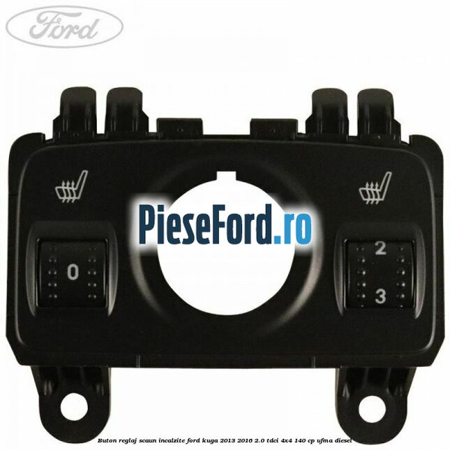 Buton reglaj scaun incalzite Ford Kuga 2013-2016 2.0 TDCi 4x4 140 cp UFMA diesel