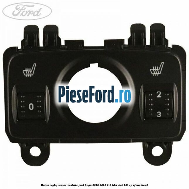 Buton reglaj scaun incalzite Ford Kuga 2013-2016 2.0 TDCi 4x4 140 cp UFMA diesel