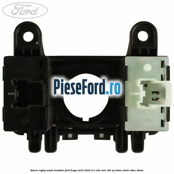 Buton reglaj scaun incalzite Ford Kuga 2013-2016 2.0 TDCi 4x4 180 cp T8MA, T8MB, T8MC diesel