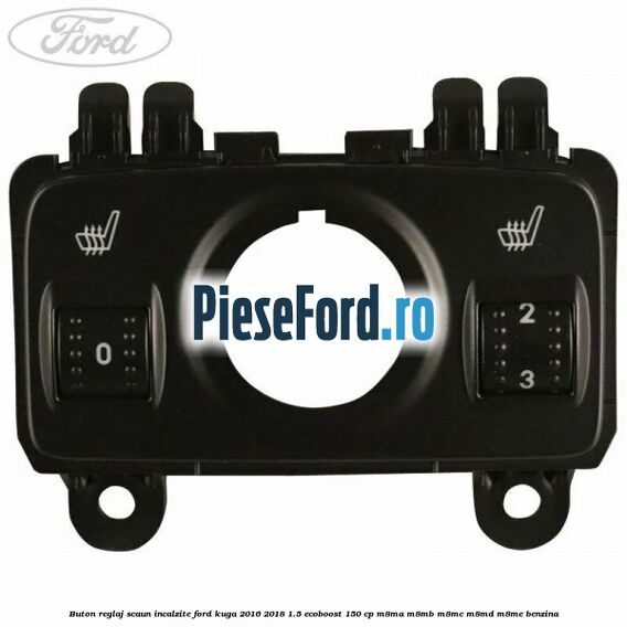 Buton reglaj scaun incalzite Ford Kuga 2016-2018 1.5 EcoBoost 150 cp M8MA, M8MB, M8MC, M8MD, M8ME benzina
