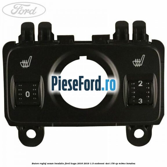 Buton reglaj scaun incalzite Ford Kuga 2016-2018 1.5 EcoBoost 4x4 176 cp M9ME benzina