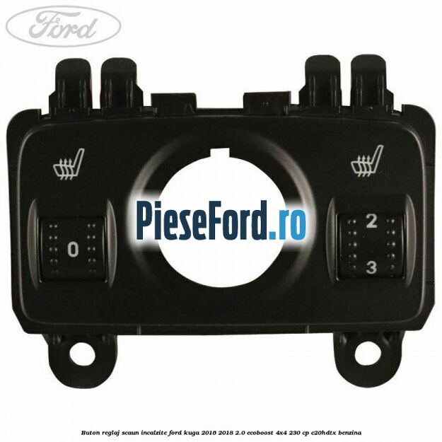 Buton reglaj scaun incalzite Ford Kuga 2016-2018 2.0 EcoBoost 4x4 230 cp C20HDTX benzina