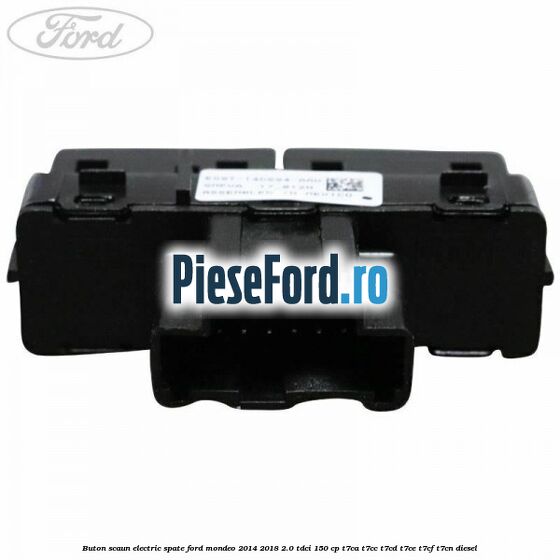 Buton scaun electric spate Ford Mondeo 2014-2018 2.0 TDCi 150 cp Buton scaun electric spate Ford Mondeo 2014-2018 2.0 TDCi 150 cp T7CA, T7CC, T7CD, T7CE, T7CF, T7CN diesel