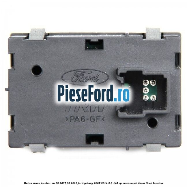Buton scaun incalzit an 02/2007-09/2010 Ford Galaxy 2007-2014 2.0 145 cp AOWA, AOWB, TBWA, TBWB benzina