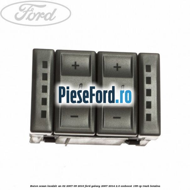 Buton scaun incalzit an 02/2007-09/2010 Ford Galaxy 2007-2014 2.0 EcoBoost 199 cp TNWB benzina