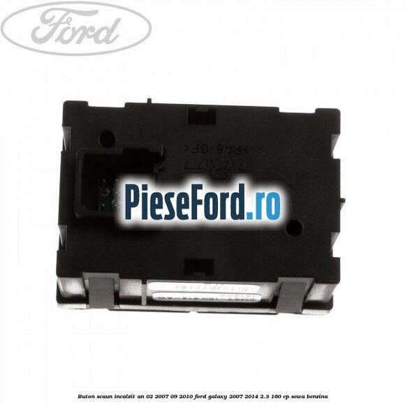 Buton scaun incalzit an 02/2007-09/2010 Ford Galaxy 2007-2014 2.3 160 cp SEWA benzina
