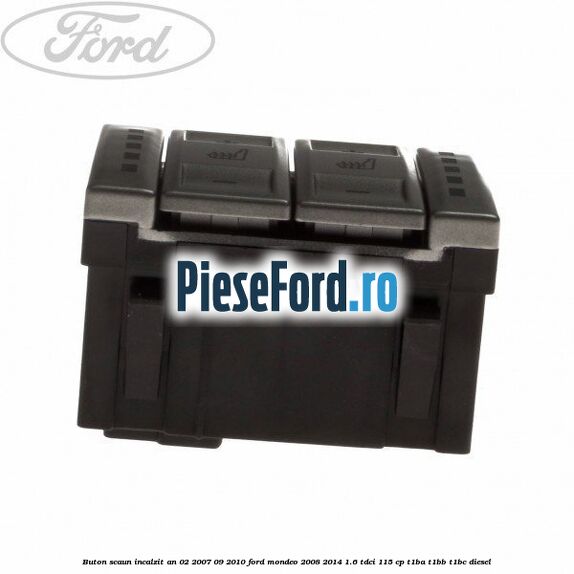 Buton scaun incalzit an 02/2007-09/2010 Ford Mondeo 2008-2014 1.6 TDCi 115 cp T1BA, T1BB, T1BC diesel